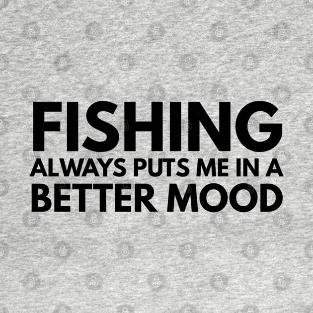 Fishing Always Puts Me In A Better Mood by Textee Store